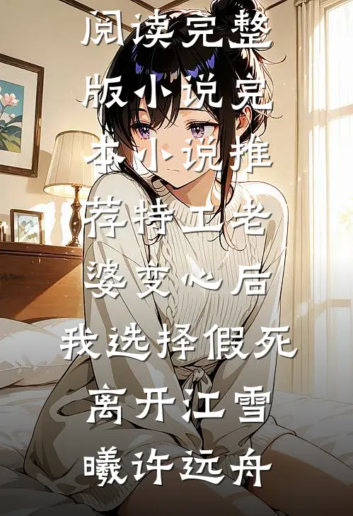 特工老婆变心后，我选择假死离开(江雪曦许远舟)免费阅读完整版小说_完本小说推荐特工老婆变心后，我选择假死离开(江雪曦许远舟)