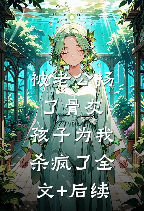 被老公扬了骨灰，孩子为我杀疯了全文+后续