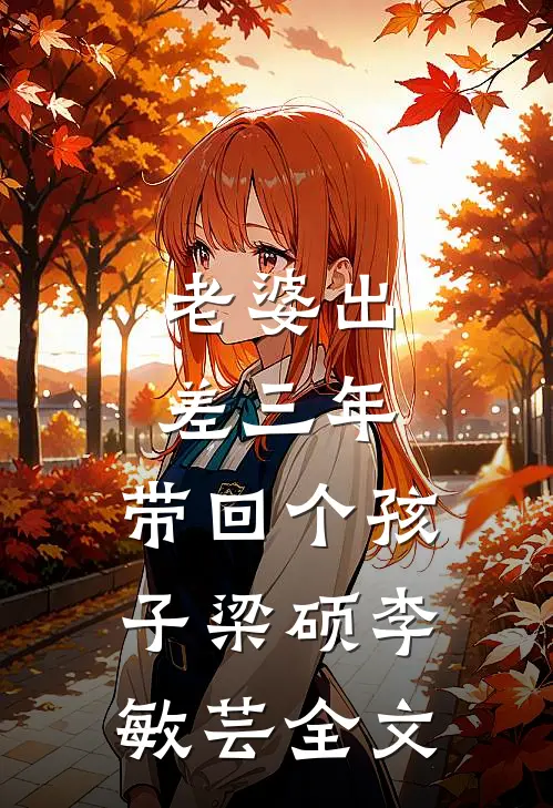 老婆出差三年，带回个孩子梁硕李敏芸全文