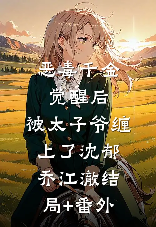 恶毒千金觉醒后，被太子爷缠上了沈郁乔江澈结局+番外