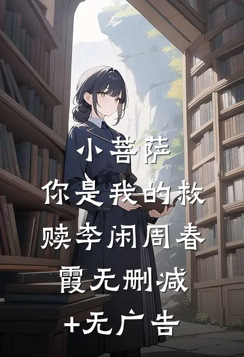 小菩萨，你是我的救赎李闲周春霞无删减+无广告
