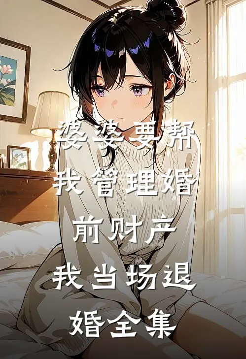 婆婆要帮我管理婚前财产，我当场退婚全集