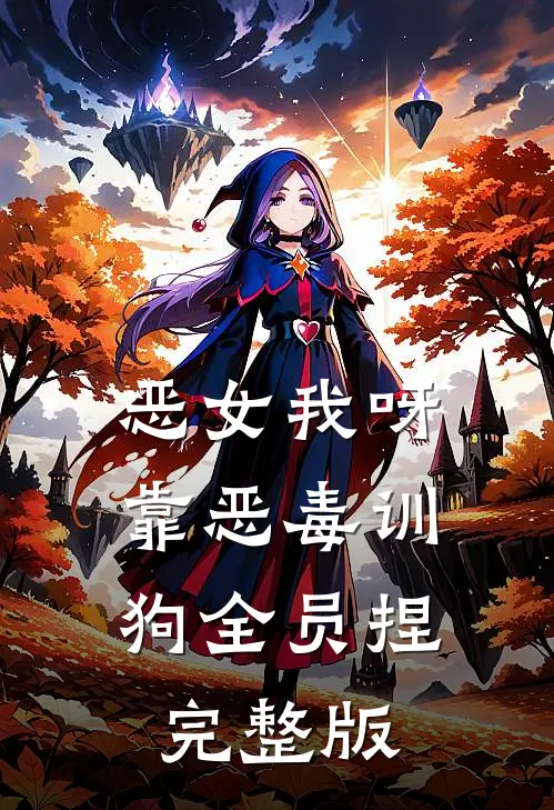 恶女我呀，靠恶毒训狗全员捏完整版