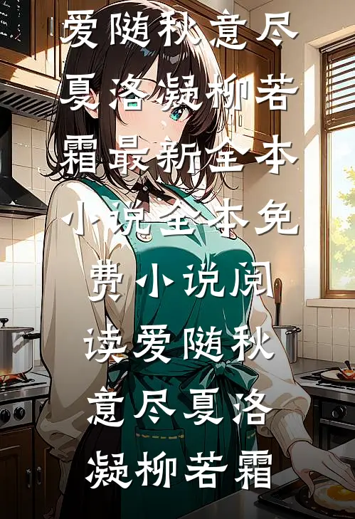 爱随秋意尽(夏洛凝柳若霜)最新全本小说_全本免费小说阅读爱随秋意尽夏洛凝柳若霜