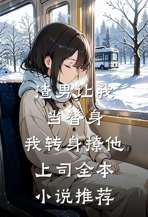 渣男让我当替身，我转身撩他上司全本小说推荐