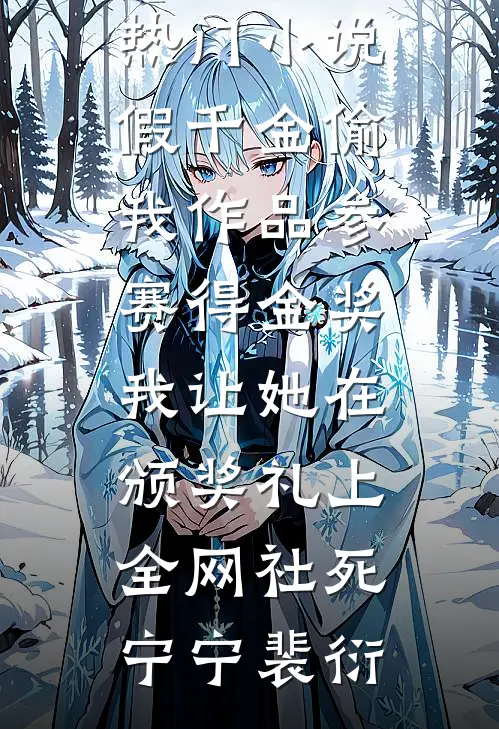 假千金偷我作品参赛得金奖，我让她在颁奖礼上全网社死宁宁裴衍热门网络小说推荐_完结的热门小说假千金偷我作品参赛得金奖，我让她在颁奖礼上全网社死(宁宁裴衍)