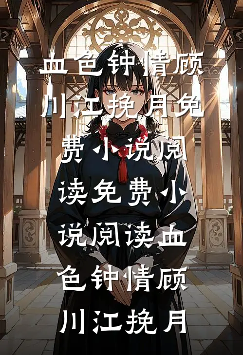 血色钟情顾川江挽月免费小说阅读_免费小说阅读血色钟情顾川江挽月