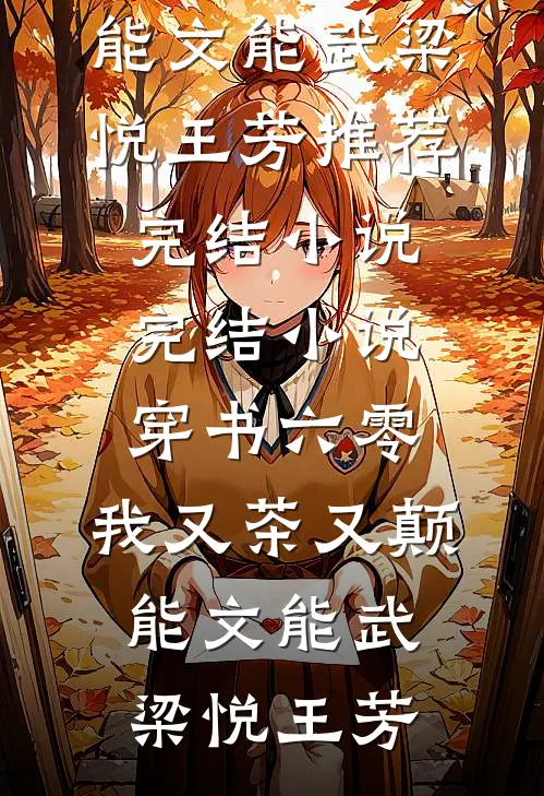 穿书六零：我又茶又颠，能文能武梁悦王芳推荐完结小说_完结小说穿书六零：我又茶又颠，能文能武(梁悦王芳)