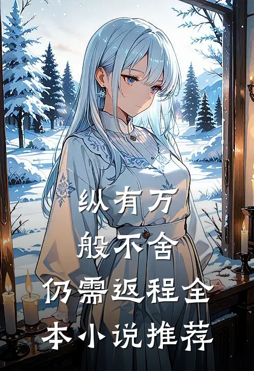 纵有万般不舍，仍需返程全本小说推荐