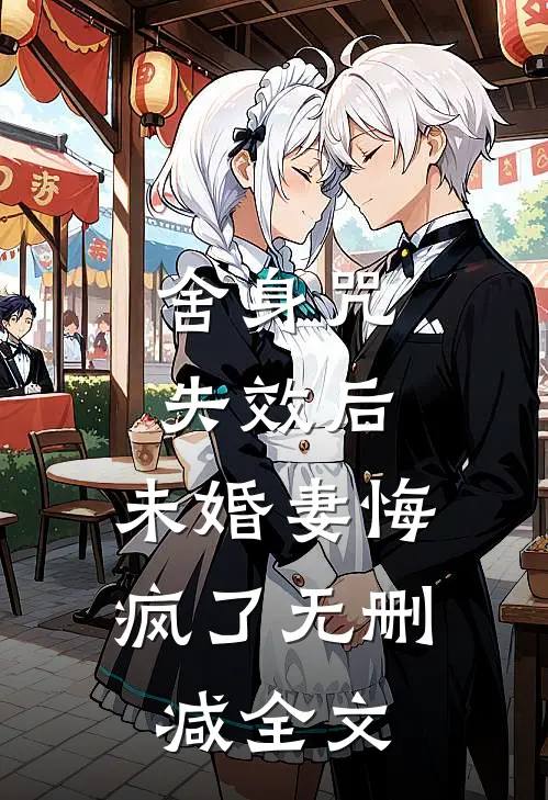 舍身咒失效后，未婚妻悔疯了无删减全文
