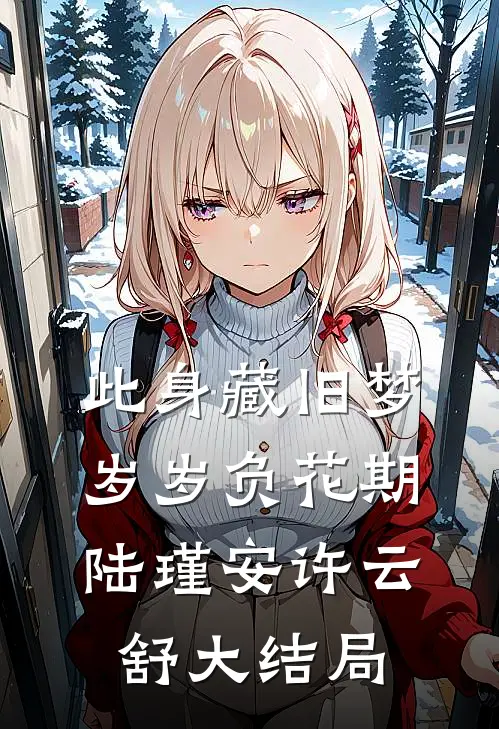 此身藏旧梦，岁岁负花期陆瑾安许云舒大结局