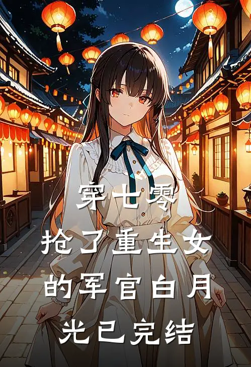 穿七零，抢了重生女的军官白月光已完结
