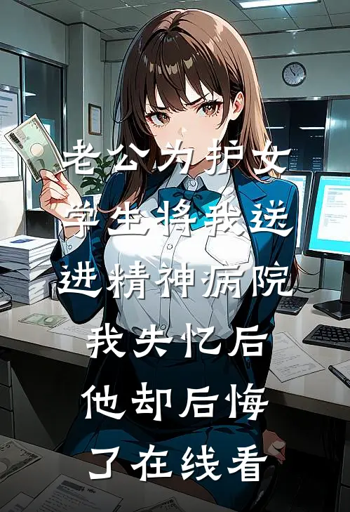 老公为护女学生将我送进精神病院，我失忆后他却后悔了在线看
