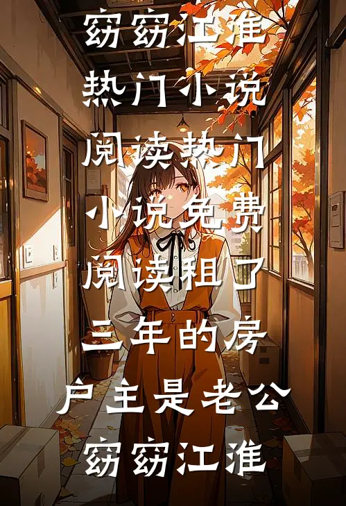 租了三年的房，户主是老公(窈窈江淮)热门小说阅读_热门小说免费阅读租了三年的房，户主是老公(窈窈江淮)