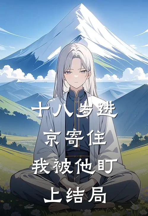 十八岁进京寄住，我被他盯上结局