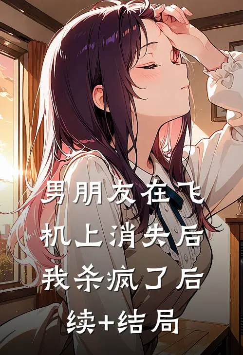 男朋友在飞机上消失后，我杀疯了后续+结局