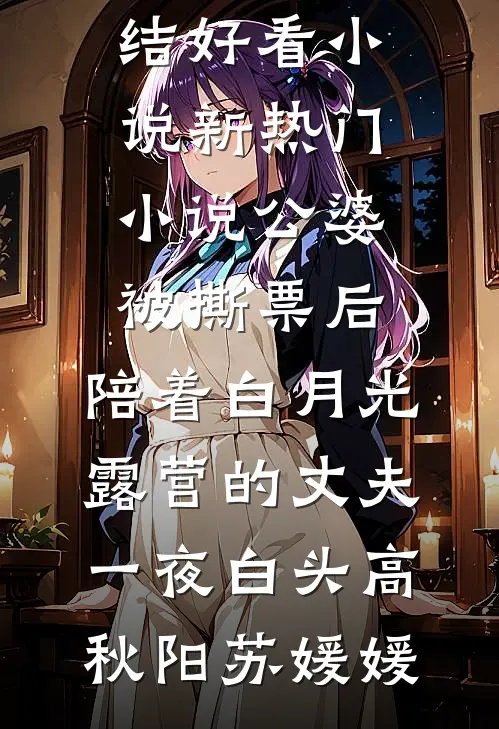 公婆被撕票后，陪着白月光露营的丈夫一夜白头(高秋阳苏媛媛)完结好看小说_新热门小说公婆被撕票后，陪着白月光露营的丈夫一夜白头高秋阳苏媛媛