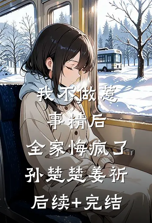 我不做惹事精后，全家悔疯了孙楚楚姜祈后续+完结
