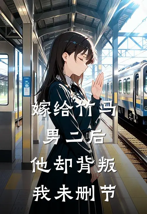 嫁给竹马男二后，他却背叛我未删节