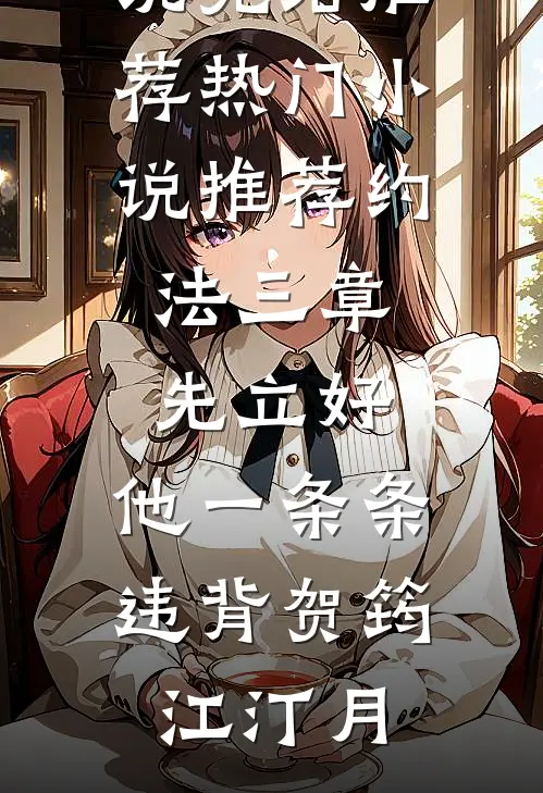 约法三章先立好，他一条条违背贺筠江汀月小说完结推荐_热门小说推荐约法三章先立好，他一条条违背(贺筠江汀月)