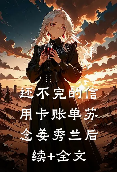 还不完的信用卡账单苏念姜秀兰后续+全文
