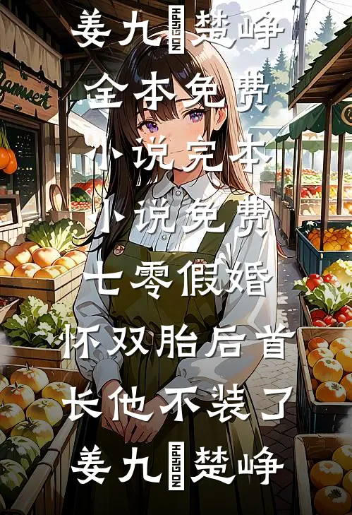 七零假婚：怀双胎后首长他不装了姜九晞楚峥全本免费小说_完本小说免费七零假婚：怀双胎后首长他不装了(姜九晞楚峥)