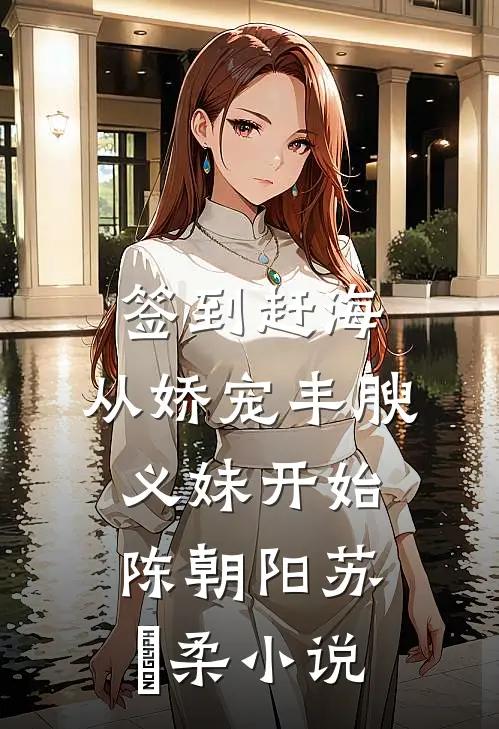 签到赶海：从娇宠丰腴义妹开始陈朝阳苏玥柔小说