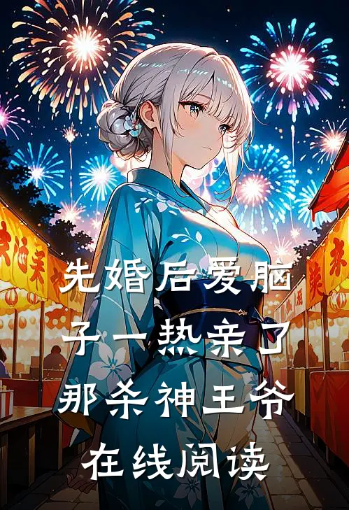 先婚后爱脑子一热亲了那杀神王爷在线阅读