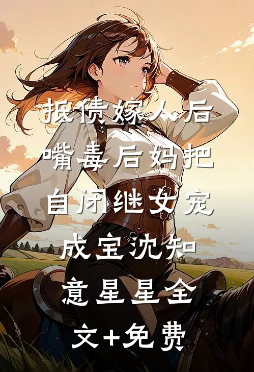 抵债嫁人后，嘴毒后妈把自闭继女宠成宝沈知意星星全文+免费