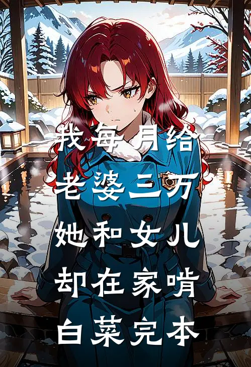 我每月给老婆三万，她和女儿却在家啃白菜完本