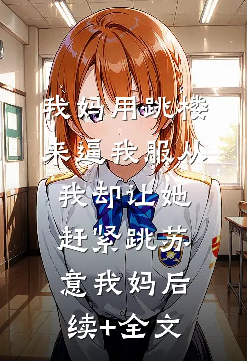我妈用跳楼来逼我服从，我却让她赶紧跳苏意我妈后续+全文