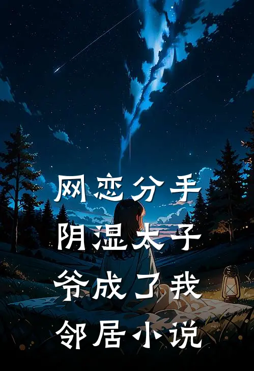 网恋分手，阴湿太子爷成了我邻居小说