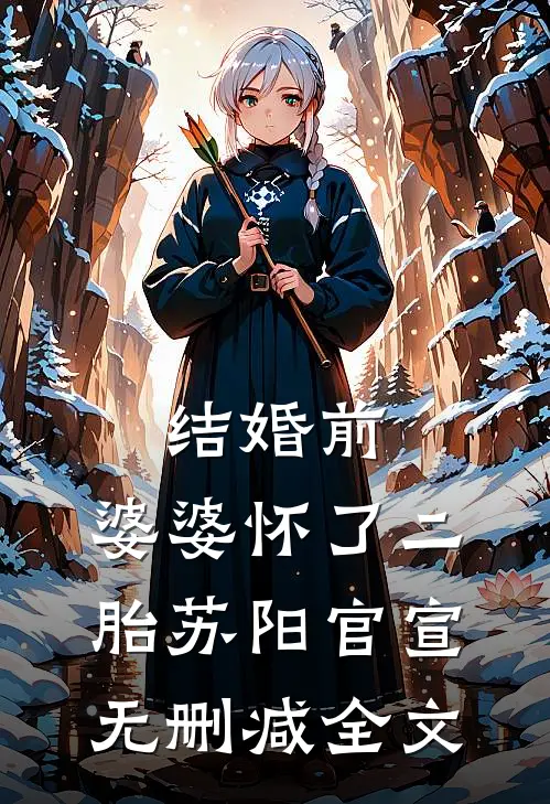 结婚前，婆婆怀了二胎苏阳官宣无删减全文