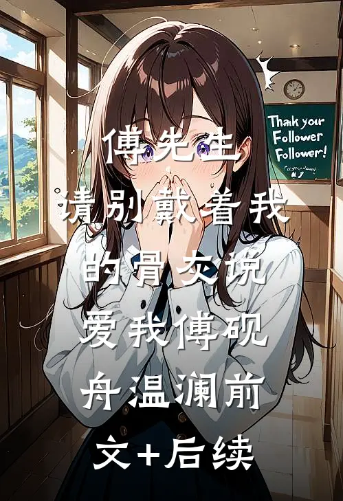 傅先生，请别戴着我的骨灰说爱我傅砚舟温澜前文+后续
