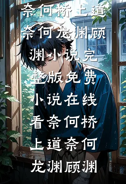 奈何桥上道奈何龙渊顾渊小说完整版_免费小说在线看奈何桥上道奈何龙渊顾渊
