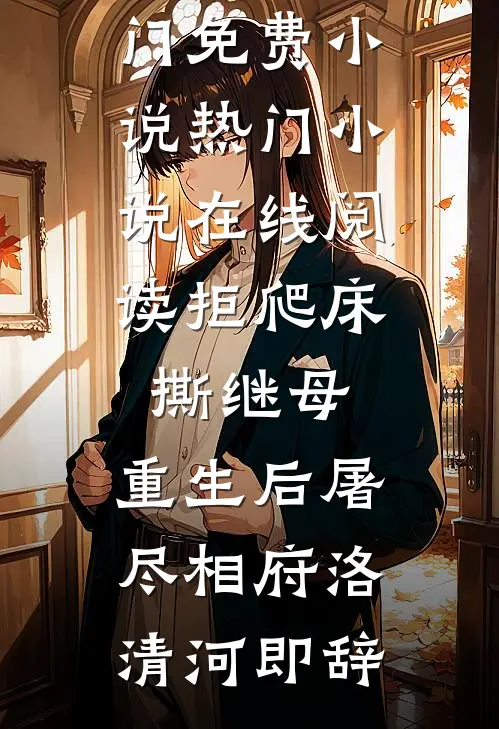 拒爬床，撕继母，重生后屠尽相府(洛清河即辞)热门免费小说_热门小说在线阅读拒爬床，撕继母，重生后屠尽相府洛清河即辞