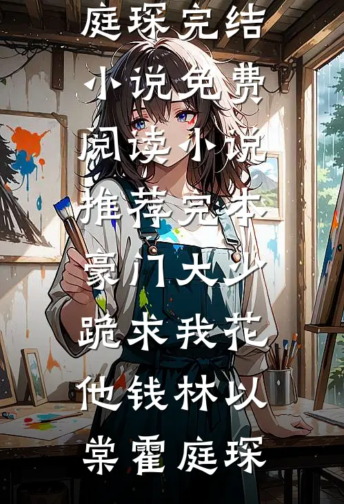 豪门大少跪求我花他钱林以棠霍庭琛完结小说免费阅读_小说推荐完本豪门大少跪求我花他钱(林以棠霍庭琛)
