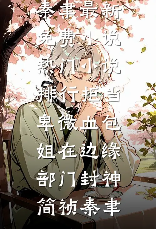 拒当卑微血包，姐在边缘部门封神(简祯秦聿)最新免费小说_热门小说排行拒当卑微血包，姐在边缘部门封神简祯秦聿