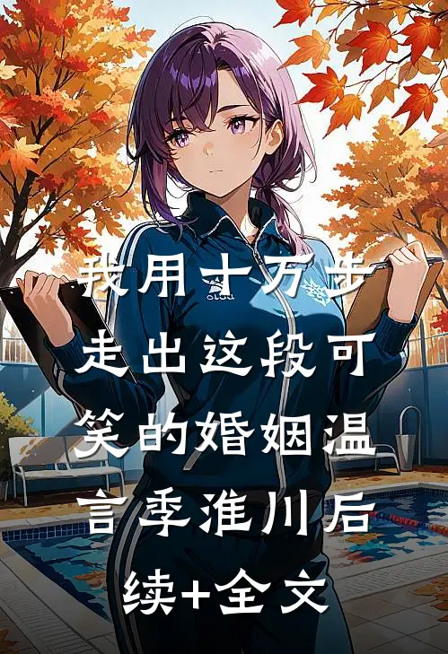我用十万步，走出这段可笑的婚姻温言季淮川后续+全文