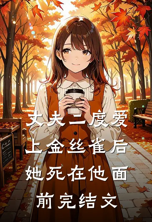 丈夫二度爱上金丝雀后，她死在他面前完结文