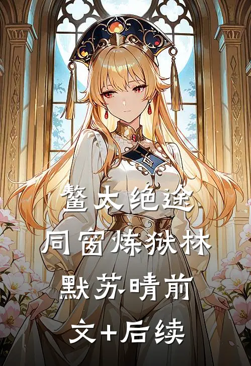 鳌太绝途：同窗炼狱林默苏晴前文+后续