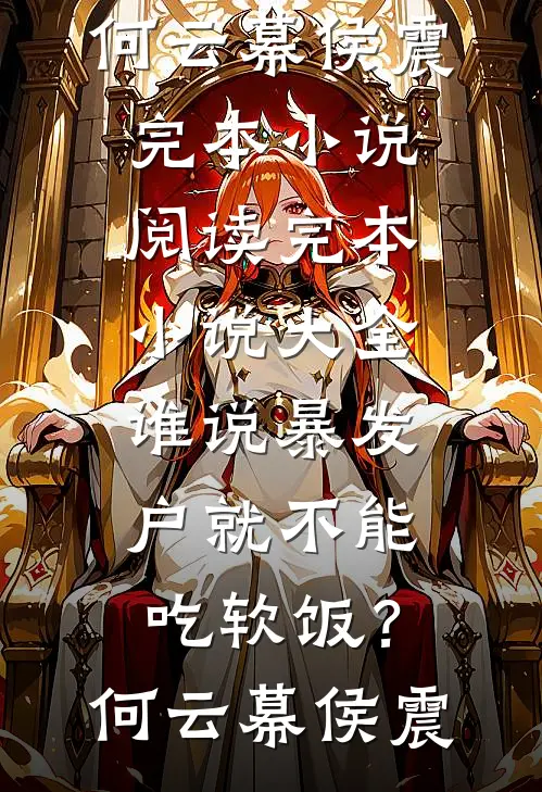 谁说暴发户就不能吃软饭？何云幕侯震完本小说阅读_完本小说大全谁说暴发户就不能吃软饭？(何云幕侯震)