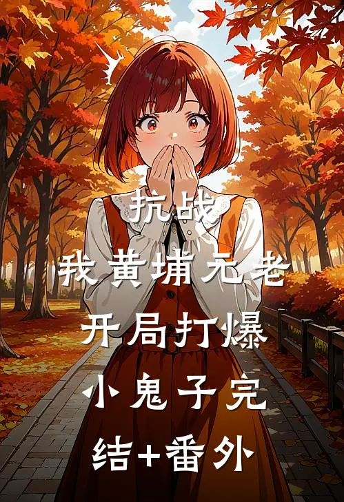 抗战：我黄埔元老开局打爆小鬼子完结+番外
