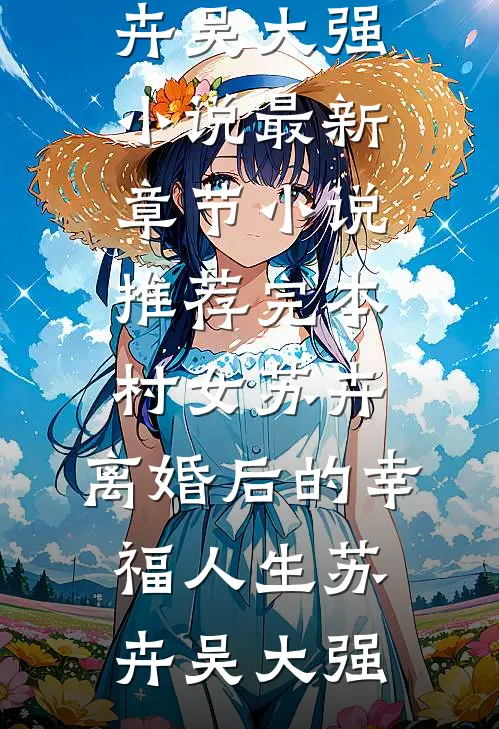 村女苏卉：离婚后的幸福人生苏卉吴大强小说最新章节_小说推荐完本村女苏卉：离婚后的幸福人生苏卉吴大强