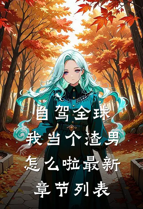 自驾全球，我当个渣男怎么啦最新章节列表