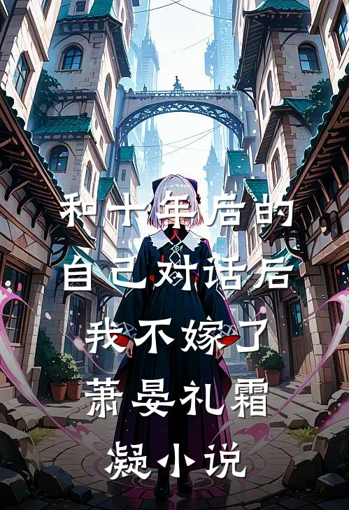 和十年后的自己对话后，我不嫁了萧晏礼霜凝小说