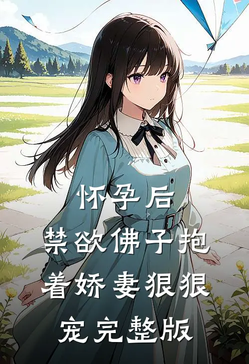 怀孕后,禁欲佛子抱着娇妻狠狠宠完整版