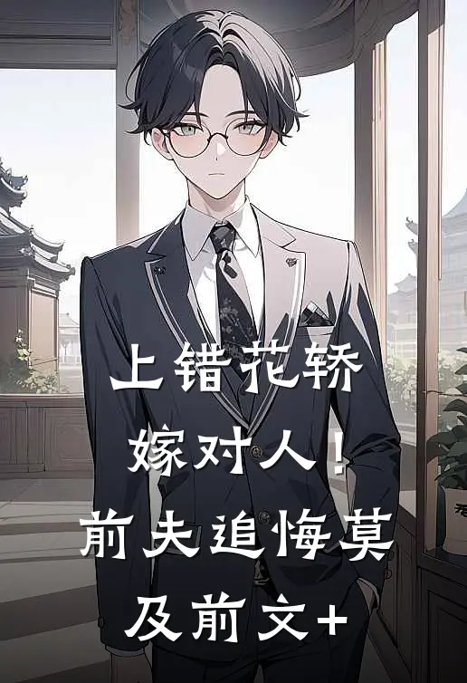 上错花轿嫁对人！前夫追悔莫及前文+