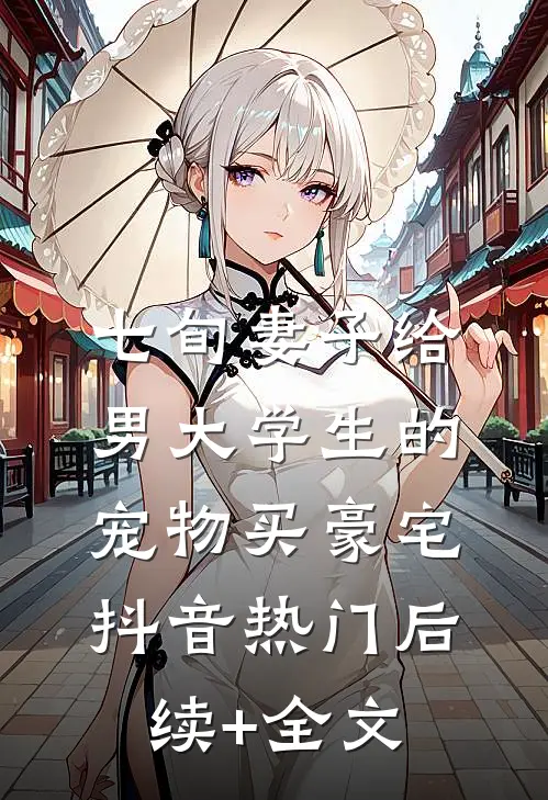 七旬妻子给男大学生的宠物买豪宅抖音热门后续+全文