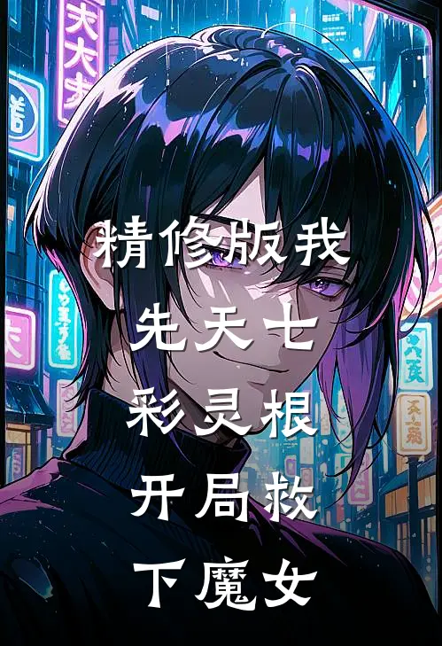 精修版我，先天七彩灵根，开局救下魔女